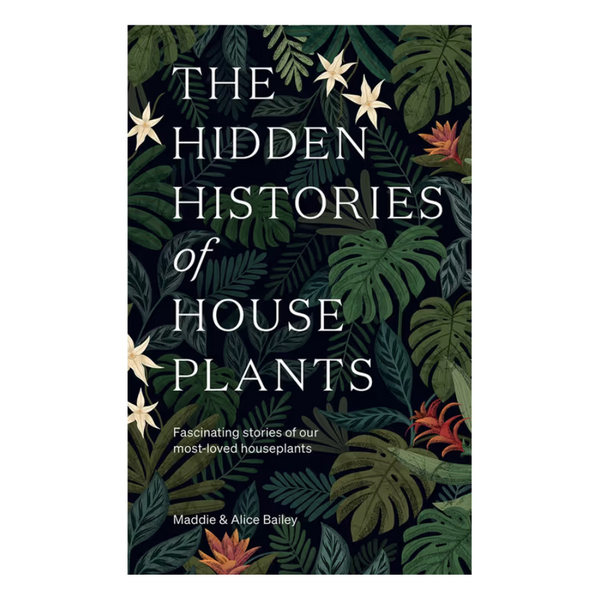 Book - The Hidden Histories of Houseplants - Maddie & Alice Bailey